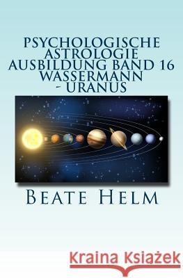 Psychologische Astrologie - Ausbildung Band 16 - Wassermann - Uranus: Über den Wolken - Freiheitsdrang - Ausbruch - Distanz - Chaos - Freunde Helm, Beate 9783944013435