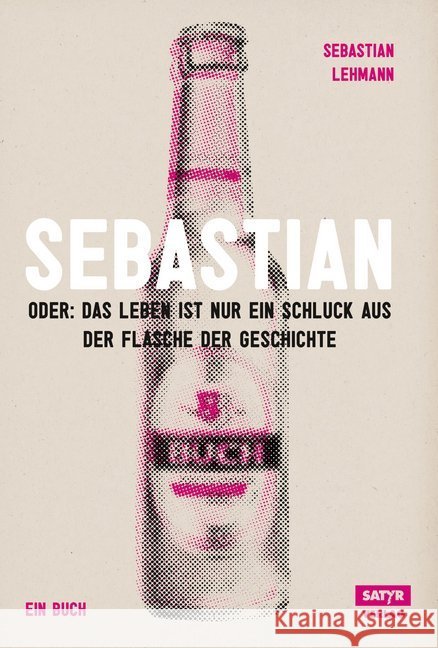 Sebastian : Oder Das Leben ist nur ein Schluck aus der Flasche der Geschichte Lehmann, Sebastian 9783944035109
