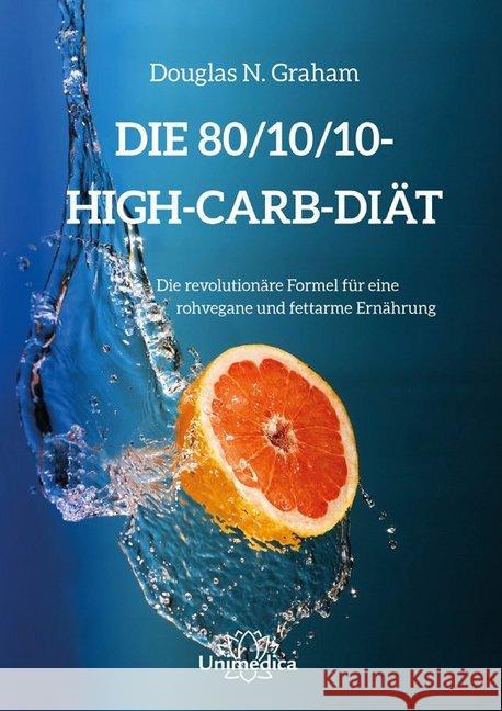Die 80/10/10 High-Carb-Diät : Die revolutionäre Formel für eine rohvegane und fettarme Ernährung Graham, Douglas N. 9783944125527 Narayana