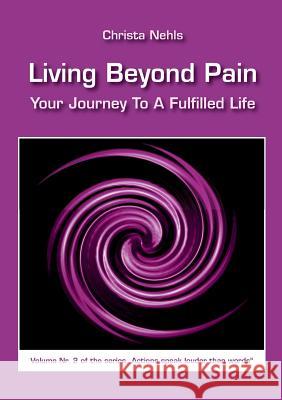 Living Beyond Pain: Your Journey To A Fulfilled Life Nehls, Christa 9783944126043