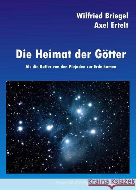 Die Heimat der Götter : Als die Götter von den Plejaden zur Erde kamen Ertelt, Axel; Briegel, Wilfried 9783944198941 Ancient Mail Verlag