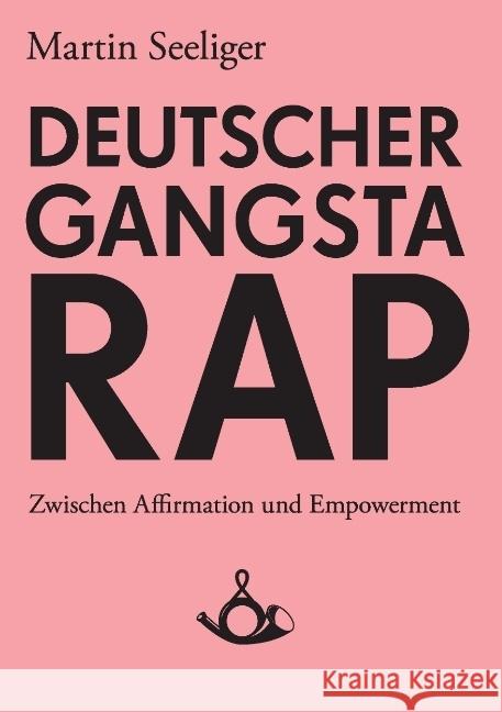 Deutscher Gangstarap. Zwischen Affirmation und Empowerment Thomas Hecken Martin Seeliger  9783944298016 Posth Verlag