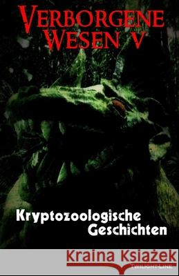 Verborgene Wesen V: Kryptozoologische Geschichten Tobias Jakubetz Iolana Paedelt Nadine Y. Kunz 9783944315928 Twilight-Line Medien