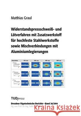 Widerstandspressschweiß- und Lötverfahren mit Zusatzwerkstoff für hochfeste Stahlwerkstoffe sowie Mischverbindungen mit Aluminiumlegierungen Graul, Matthias 9783944331829