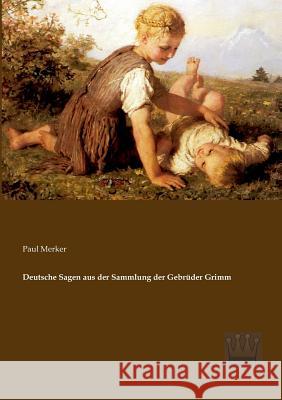 Deutsche Sagen aus der Sammlung der Gebrüder Grimm Merker, Paul 9783944349176