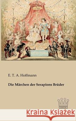 Die Märchen der Serapions Brüder Hoffmann, E. T. a. 9783944349411 Saga Verlag