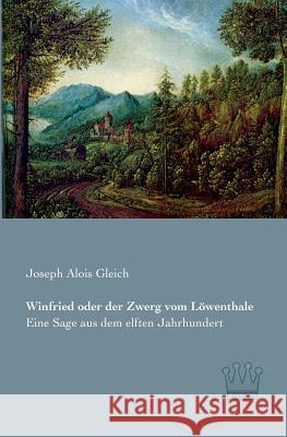 Winfried oder der Zwerg vom Löwenthale: Eine Sage aus dem elften Jahrhundert Gleich, Joseph Alois 9783944349466