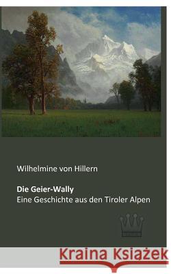 Die Geier-Wally: Eine Geschichte aus den Tiroler Alpen Von Hillern, Wilhelmine 9783944349480
