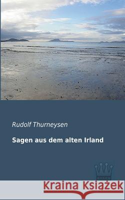 Sagen aus dem alten Irland Rudolf Thurneysen 9783944349541 Saga Verlag
