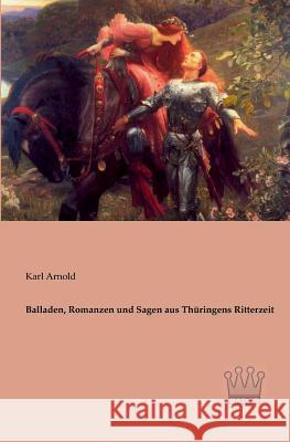 Balladen, Romanzen und Sagen aus Thüringens Ritterzeit Arnold, Karl 9783944349602