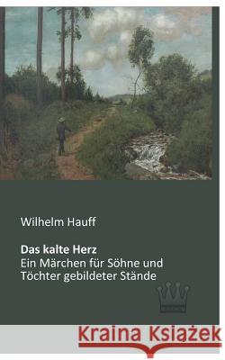 Das kalte Herz: Ein Märchen für Söhne und Töchter gebildeter Stände Hauff, Wilhelm 9783944349770 Saga Verlag