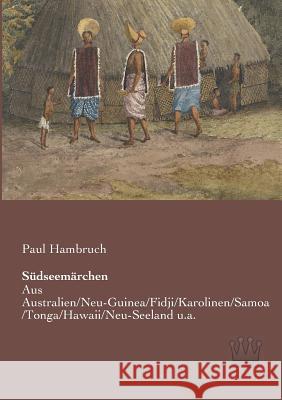 Südseemärchen: Aus Australien/Neu-Guinea/Fidji/Karolinen/Samoa/Tonga/Hawaii/Neu-Seeland u.a. Hambruch, Paul 9783944349855 Saga Verlag