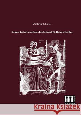 Steigers Deutsch-Amerikanisches Kochbuch Fur Kleinere Familien Woldemar Schreyer 9783944350196 Kochbuch-Verlag