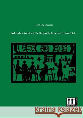 Praktisches Kochbuch Fur Die Gewohnliche Und Feinere Kuche Henriette Davidis 9783944350387 Kochbuch-Verlag