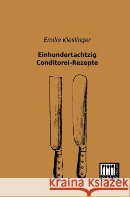 Einhundertachtzig Conditorei-Rezepte Emilie Kieslinger 9783944350417