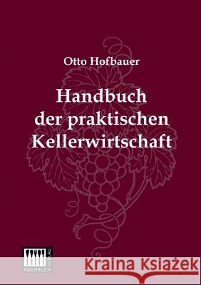 Handbuch Der Praktischen Kellerwirtschaft Otto Hofbauer 9783944350547 Kochbuch-Verlag