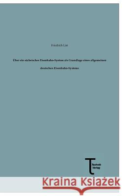 Uber Ein Sachsisches Eisenbahn-System ALS Grundlage Eines Allgemeinen Deutschen Eisenbahn-Systems Friedrich List 9783944351025 Technik-Verlag