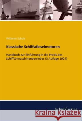 Klassische Schiffsdieselmotoren : Handbuch zur Einführung in die Praxis des Schiffsölmaschinenbetriebes (3.Auflage 1924) Scholz, Wilhelm 9783944351131