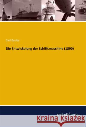 Die Entwickelung der Schiffsmaschine (1890) Busley, Carl 9783944351209 Technikverlag