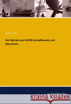 Der Betrieb von Schiffs-Dampfkesseln und Maschinen Sirk, Viktor 9783944351278