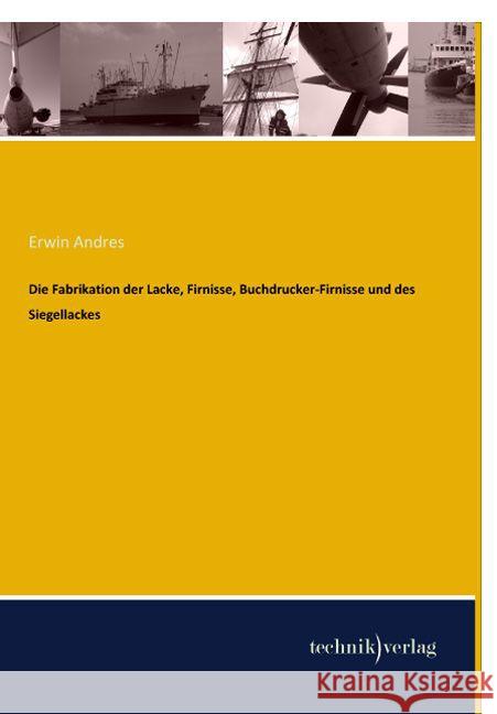 Die Fabrikation der Lacke, Firnisse, Buchdrucker-Firnisse und des Siegellackes Andres, Erwin 9783944351285
