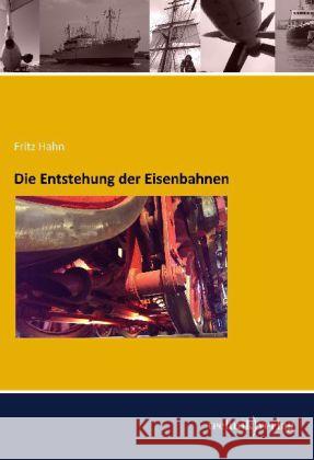 Die Entstehung der Eisenbahnen Hahn, Fritz 9783944351940 Technikverlag