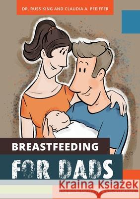 Breastfeeding for Dads: The guide for truly hands-on fathers Russ Kings Claudia A. Pfeiffer 9783944411224 Smiling Cat Publishing Gmbh