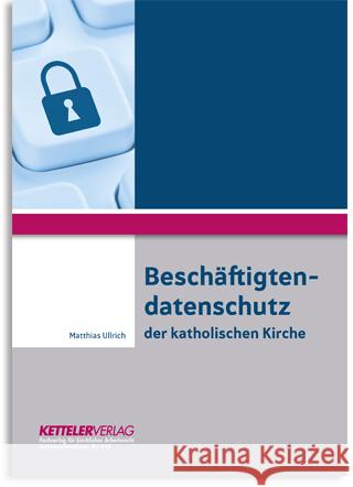 Beschäftigtendatenschutz der katholischen Kirche Ullrich, Matthias 9783944427454 Ketteler, Waldmünchen