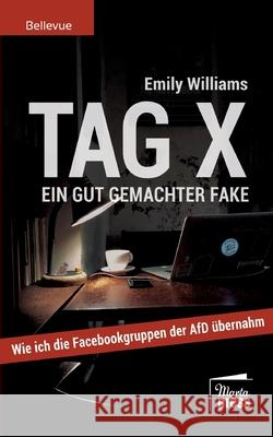 Tag X: Ein gut gemachter Fake. Wie ich die Facebookgruppen der AfD übernahm Williams, Emily 9783944442426