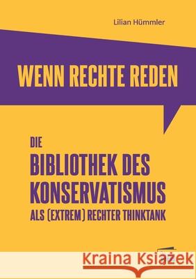 Wenn Rechte reden: Die Bibliothek des Konservatismus als (extrem) rechter Thinktank Lilian Hümmler 9783944442716 Marta Press