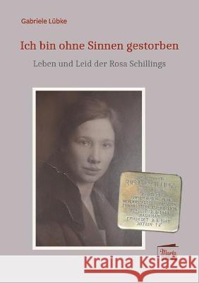 Ich bin ohne Sinnen gestorben!: Leben und Leid der Rosa Schillings L 9783944442969 Marta Press