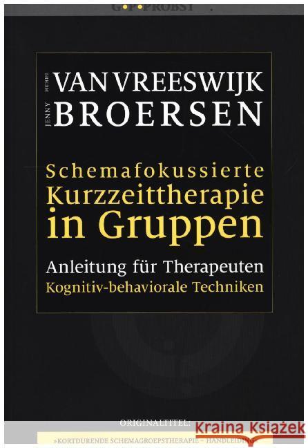 Schemafokussierte Kurzzeittherapie in Gruppen : Anleitung für Therapeuten. Kognitiv-behaviorale Techniken Van Vreeswijk, Michiel; Broersen, Jenny 9783944476056