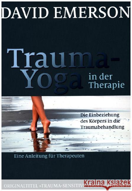 Trauma-Yoga in der Therapie : Die Einbeziehung des Körpers in die Traumabehandlung. Eine Anleitung für Therapeuten Emerson, David 9783944476148