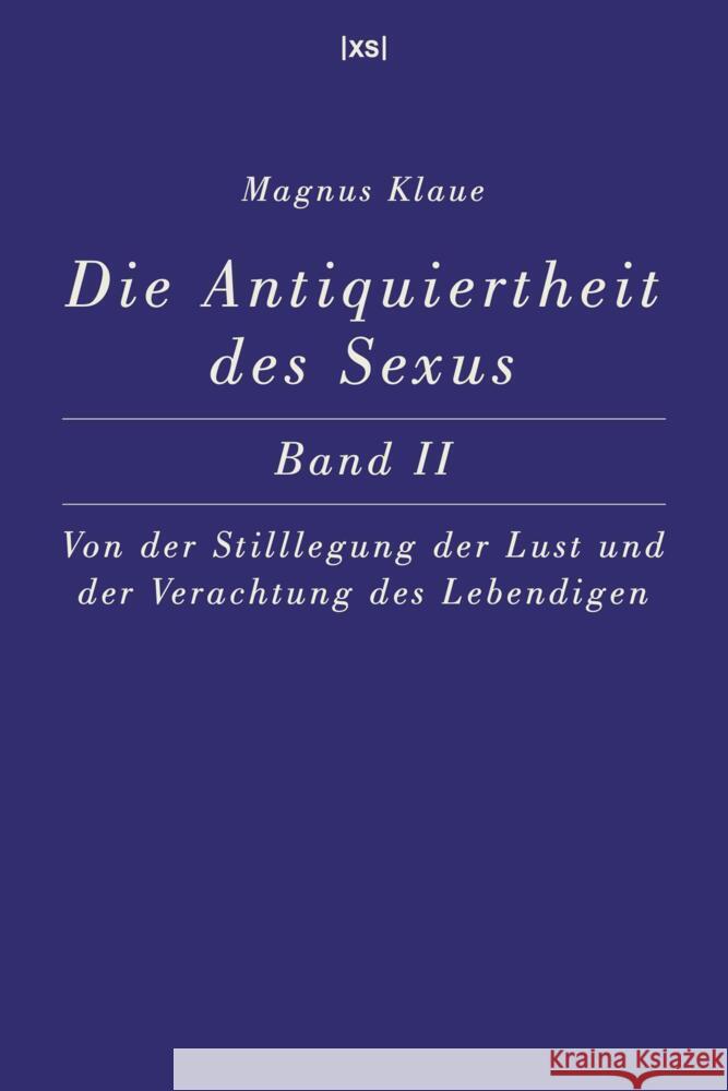 Die Antiquiertheit des Sexus - Band II Klaue, Magnus 9783944503165 XS-Verlag