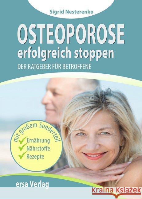 Osteoporose erfolgreich stoppen : Der Ratgeber für Betroffene. Mit großem Sonderteil Ernährung, Nährstoffe, Rezepte Nesterenko, Sigrid 9783944523255 ERSA