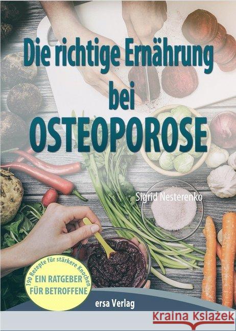 Die richtige Ernahrung bei Osteoporose : Ein Ratgeber für Betroffene. 190 Rezepte für stärkere Knochen Nesterenko, Sigrid 9783944523262 ERSA