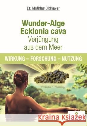 Wunder-Alge Ecklonia cava - Verjüngung aus dem Meer : Wirkung - Forschung - Nutzung Oldhaver, Mathias 9783944592176 Eubiotika M.O.