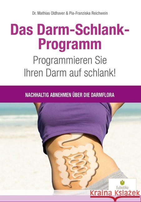 Das Darm-Schlank-Programm : Programmieren Sie Ihren Darm auf schlank! Nachhaltig abnehmen über die Darmflora Oldhaver, Mathias; Reichwein, Pia-Franziska 9783944592206