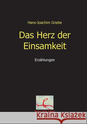 Das Herz der Einsamkeit: Erzählungen Griebe, Hans-Joachim 9783944643038 Verlag Rote Zahlen