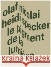 Le Pigent de la Lumiere Olaf Nicolai, Heidi Specker, Helmut Volter, Stiftung Bauhaus Dessau 9783944669588