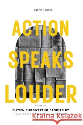 Action Speaks Louder: Eleven empowering stories by leaders in their own words Enspire Books Markus Weinberg Gina Uhrmeister 9783944681016 Enspire Books