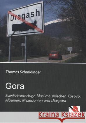 Gora: Slawischsprachige Muslime zwischen Kosovo, Albanien, Mazedonien und Diaspora Schmidinger, Thomas 9783944690049