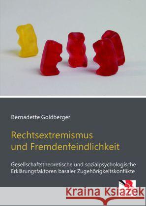 Rechtsextremismus und Fremdenfeindlichkeit : Gesellschaftstheoretische und sozialpsychologische Erklärungsfaktoren basaler Zugehörigkeitskonflikte Goldberger, Bernadette 9783944690117