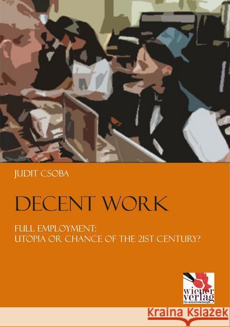 Decent Work : Full employment: Utopia or chance of the 21st century? Csoba, Judit 9783944690339