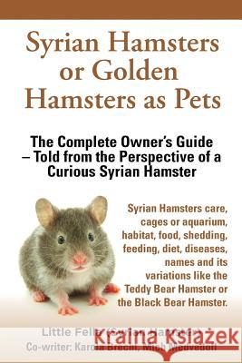 Syrian Hamsters or Golden Hamsters as Pets. Care, Cages or Aquarium, Food, Habitat, Shedding, Feeding, Diet, Diseases, Toys, Names, All Included. Syri Little Fella Karola Brecht Mich Medvedoff 9783944701004 Waltraud Brecht