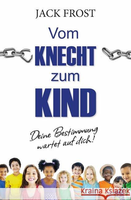 Vom Knecht zum Kind : Deine Bestimmung wartet auf dich! Frost, Jack 9783944794068