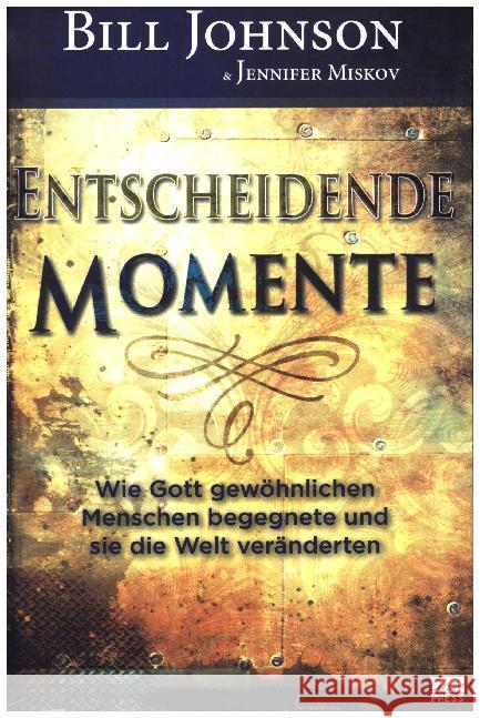 Entscheidende Momente : Wie Gott gewöhnlichen Menschen begegnete und sie die Welt veränderten Johnson, Bill 9783944794532 GrainPress Verlag