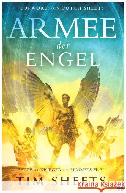 Armee der Engel : Wenn der Himmel an unserer Seite kämpft. Vorw. v. Dutch Sheets Sheets, Tim 9783944794921