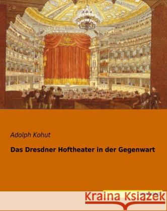 Das Dresdner Hoftheater in der Gegenwart Kohut, Adolph 9783944822136 Saxoniabuch.de