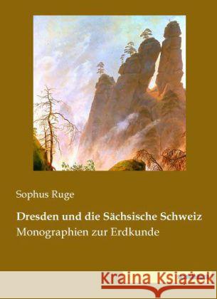 Dresden und die Sächsische Schweiz : Monographien zur Erdkunde Ruge, Sophus 9783944822181 Saxoniabuch.de